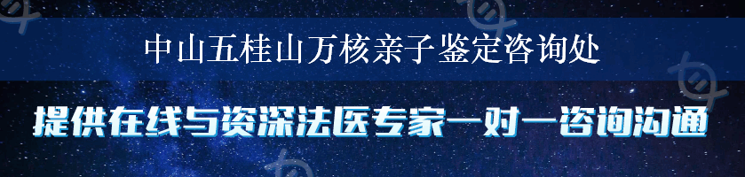 中山五桂山万核亲子鉴定咨询处